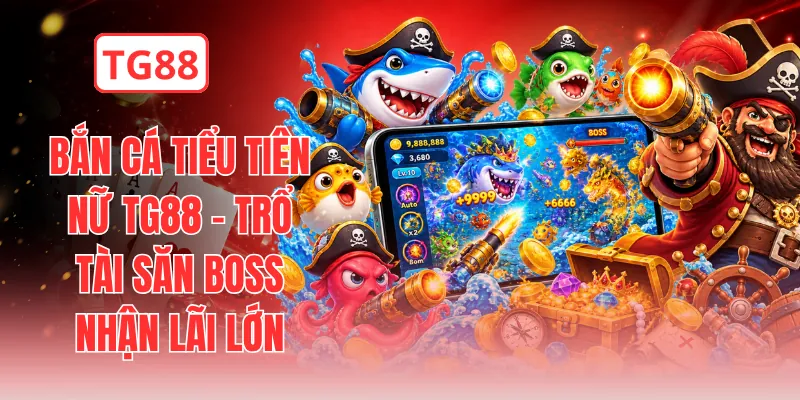 Bắn Cá Tiểu Tiên Nữ TG88 - Trổ Tài Săn Boss Nhận Lãi Lớn