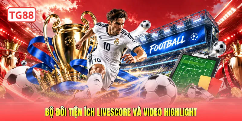 Bộ đôi tiện ích Livescore và video Highlight