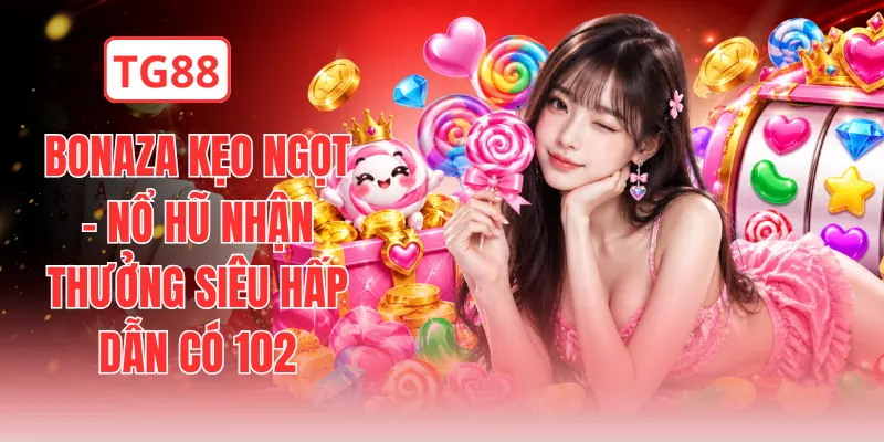 Bonaza Kẹo Ngọt - Nổ Hũ Nhận Thưởng Siêu Hấp Dẫn Có 102