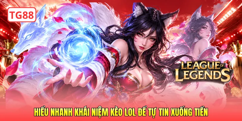 Hiểu nhanh khái niệm kèo LOL để tự tin xuống tiền