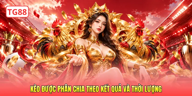 Kèo được phân chia theo kết quả và thời lượng
