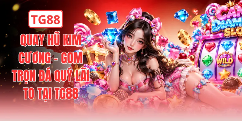 Quay Hũ Kim Cương - Gom Trọn Đá Quý Lãi To Tại TG88